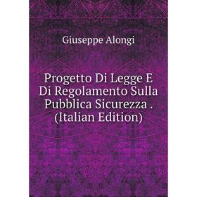 

Книга Progetto Di Legge E Di Regolamento Sulla Pubblica Sicurezza. (Italian Edition)