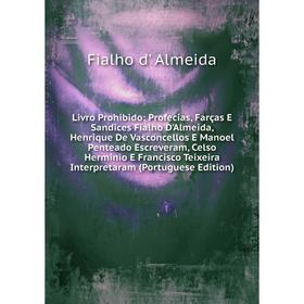 

Книга Livro Prohibido: Profecias, Farças E Sandices Fialho D'Almeida, Henrique De Vasconcellos E Manoel Penteado Escreveram, Celso Herminio E Francisc
