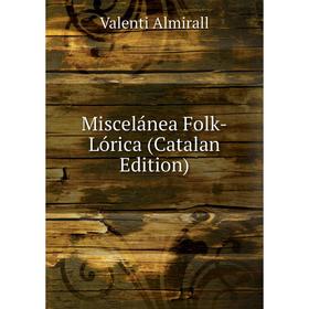 

Книга Miscelánea Folk-Lórica (Catalan Edition)