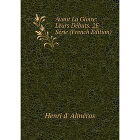 

Книга Avant La Gloire: Leurs Débuts. 2E Série (French Edition)
