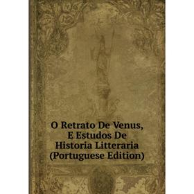 

Книга O Retrato De Venus, E Estudos De Historia Litteraria (Portuguese Edition)
