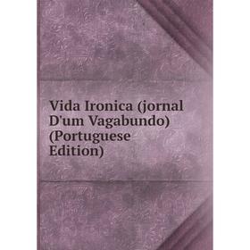 

Книга Vida Ironica (jornal D'um Vagabundo) (Portuguese Edition)