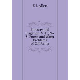 

Книга Forestry and Irrigation. V. 11, No. 8: Forest and Water Problems of California