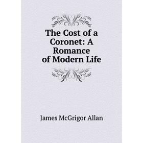 

Книга The Cost of a Coronet: A Romance of Modern Life