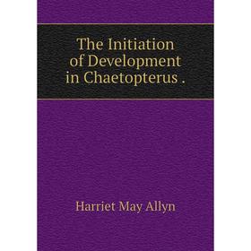 

Книга The Initiation of Development in Chaetopterus.