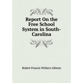 

Книга Report On the Free School System in South-Carolina