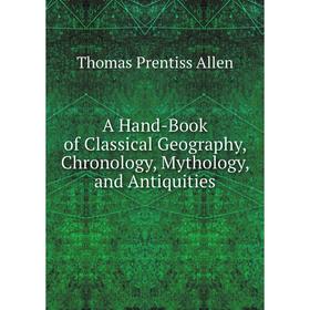 

Книга A Hand-Book of Classical Geography, Chronology, Mythology, and Antiquities