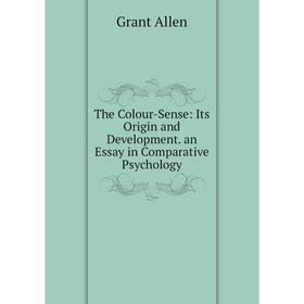 

Книга The Colour-Sense: Its Origin and Development. an Essay in Comparative Psychology