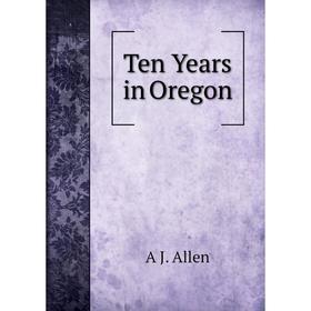 

Книга Ten Years in Oregon