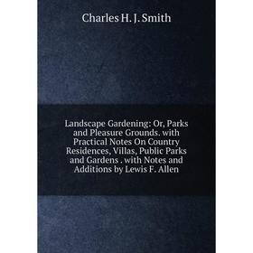 

Книга Landscape Gardening: or Parks and Pleasure Grounds with Practical Notes On Country Residences, Villas, Public Parks and Gardens with Notes