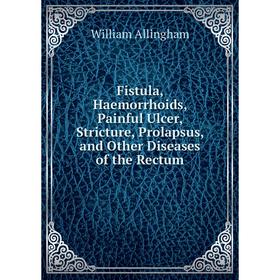 

Книга Fistula, Haemorrhoids, Painful Ulcer, Stricture, Prolapsus, and Other Diseases of the Rectum