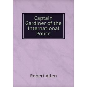 

Книга Captain Gardiner of the International Police