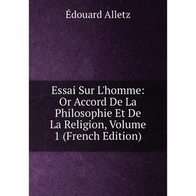 

Книга Essai Sur L'homme: Or Accord De La Philosophie Et De La Religion, Volume 1 (French Edition)