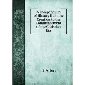 

Книга A Compendium of History from the Creation to the Commencement of the Christian Era