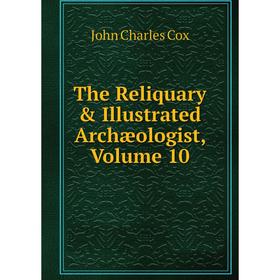 

Книга The Reliquary & Illustrated Archæologist, Volume 10