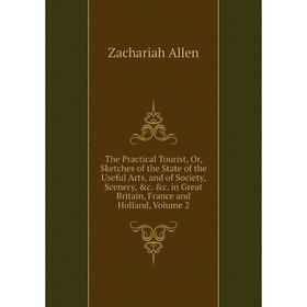

Книга The Practical Tourist, Or, Sketches of the State of the Useful Arts, and of Society, Scenery, c. c. in Great Britain, France and Holland, Volu
