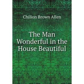 

Книга The Man Wonderful in the House Beautiful