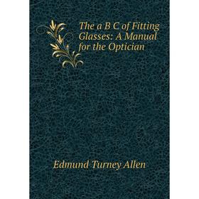 

Книга The a B C of Fitting Glasses: A Manual for the Optician