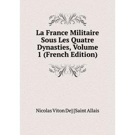 

Книга La France Militaire Sous Les Quatre Dynasties, Volume 1