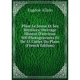 

Книга Pline Le Jeune Et Ses Héritiers: Ouvrage Illustré D'environ 100 Photogravures Et De 15 Cartes Ou Plans (French Edition)