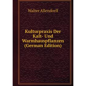 

Книга Kulturpraxis Der Kalt- Und Warmhauspflanzen