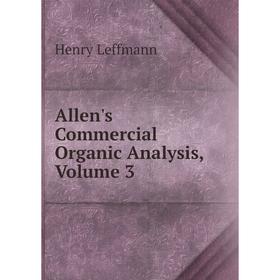 

Книга Allen's Commercial Organic Analysis, Volume 3