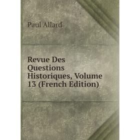 

Книга Revue Des Questions Historiques, Volume 13 (French Edition)