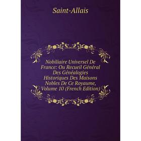 

Книга Nobiliaire Universel de France: Ou Recueil Général Des Généalogies Historiques Des Maisons Nobles de ce royaume, Volume 10