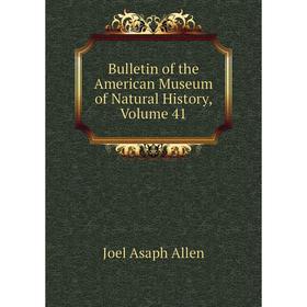 

Книга Bulletin of the American Museum of Natural History, Volume 41