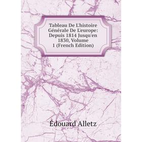 

Книга Tableau De L'histoire Générale De L'europe: Depuis 1814 Jusqu'en 1830, Volume 1 (French Edition)