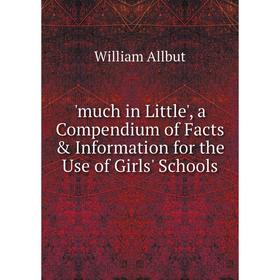 

Книга much in Little', a Compendium of Facts & Information for the Use of Girls' Schools