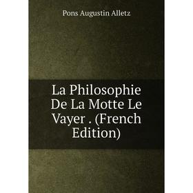 

Книга La Philosophie De La Motte Le Vayer.