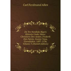 

Книга De Tre Nordiske Rigers Historie Under Hans: Christiern Den Anden. Frederik Den Første, Gustav Vasa, Grevefeiden. 1497-1536, Volume 3 (Danish Edi