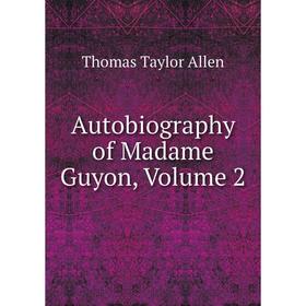 

Книга Autobiography of Madame Guyon, Volume 2