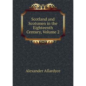 

Книга Scotland and Scotsmen in the Eighteenth Century, Volume 2