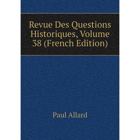 

Книга Revue Des Questions Historiques, Volume 38 (French Edition)