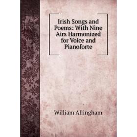

Книга Irish Songs and Poems: With Nine Airs Harmonized for Voice and Pianoforte