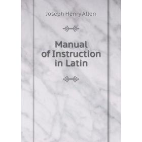 

Книга Manual of Instruction in Latin
