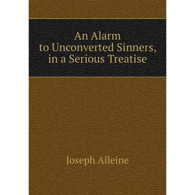 

Книга An Alarm to Unconverted Sinners, in a Serious Treatise