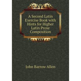 

Книга A Second Latin Exercise Book with Hints for Higher Latin Prose Composition
