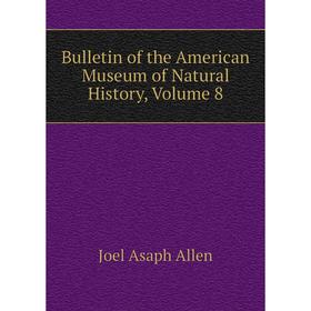 

Книга Bulletin of the American Museum of Natural History, Volume 8