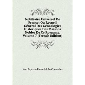 

Книга Nobiliaire Universel de France: Ou Recueil Général Des Généalogies Historiques Des Maisons Nobles de ce royaume, Volume 7