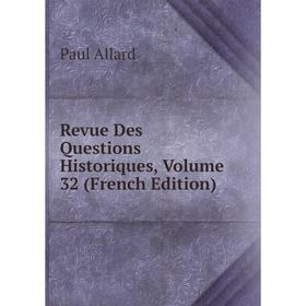 

Книга Revue Des Questions Historiques, Volume 32 (French Edition)