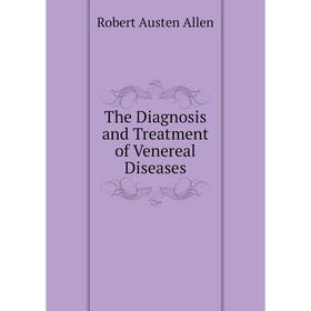 

Книга The Diagnosis and Treatment of Venereal Diseases