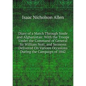 

Книга Diary of a March Through Sinde and Afghanistan: With the Troops Under the Command of General Sir William Nott, and Sermons