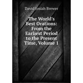 

Книга The World's Best Orations: From the Earliest Period to the Present Time, Volume 1