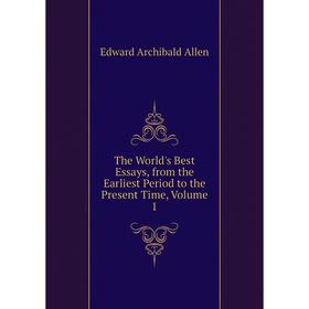 

Книга The World's Best Essays, from the Earliest Period to the Present Time, Volume 1