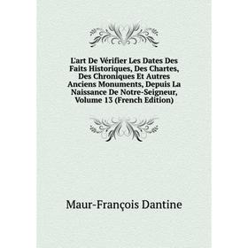 

Книга L'art De Vérifier Les Dates Des Faits Historiques, Des Chartes, Des Chroniques Et Autres Anciens Monuments, Depuis La Naissance De Notre-Seigneu
