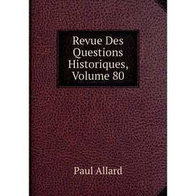 

Книга Revue Des Questions Historiques, Volume 80