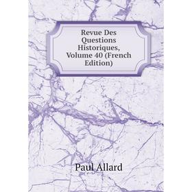 

Книга Revue Des Questions Historiques, Volume 40 (French Edition)